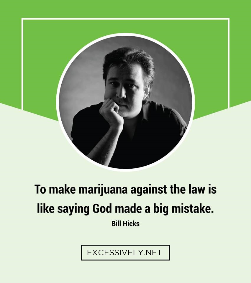 To make marijuana against the law is like saying God made a big mistake.